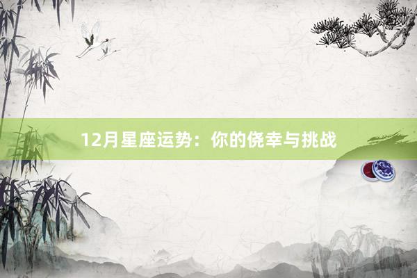 12月星座运势：你的侥幸与挑战